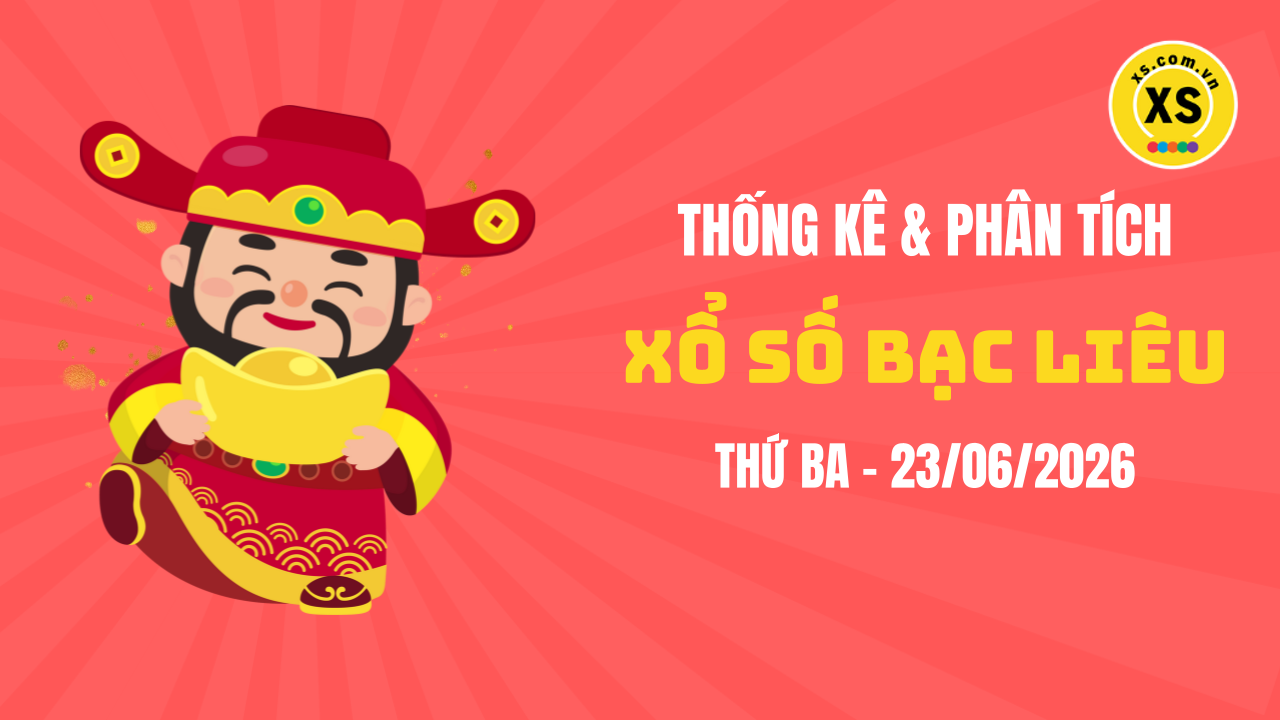 Thống kê XSBL 23/6 : Thống kê và phân tích xổ số Bạc Liêu ngày 23/6/2026