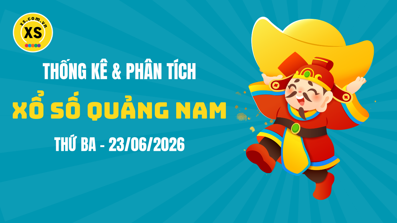 Thống kê XSQNA 23/6 : Thống kê và phân tích xổ số Quảng Nam ngày 23/6/2026