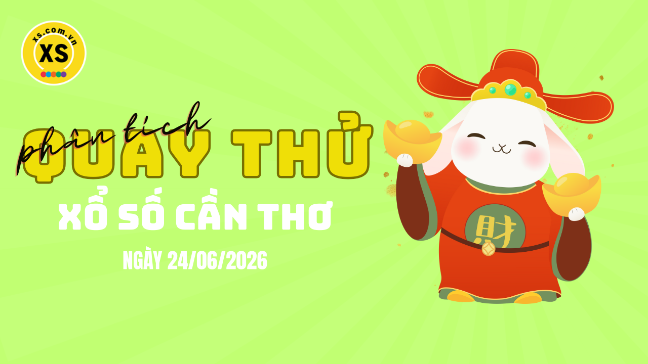 Phân tích kết quả quay thử xổ số Cần Thơ 24/6/2026