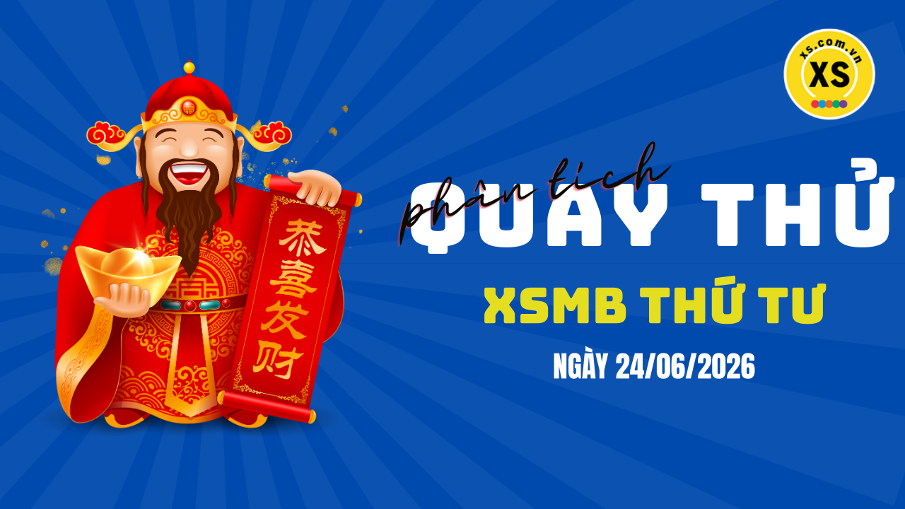 Quay thử XSMB 24/6 : Quay thử kết quả xổ số miền Bắc ngày 24/6/2026