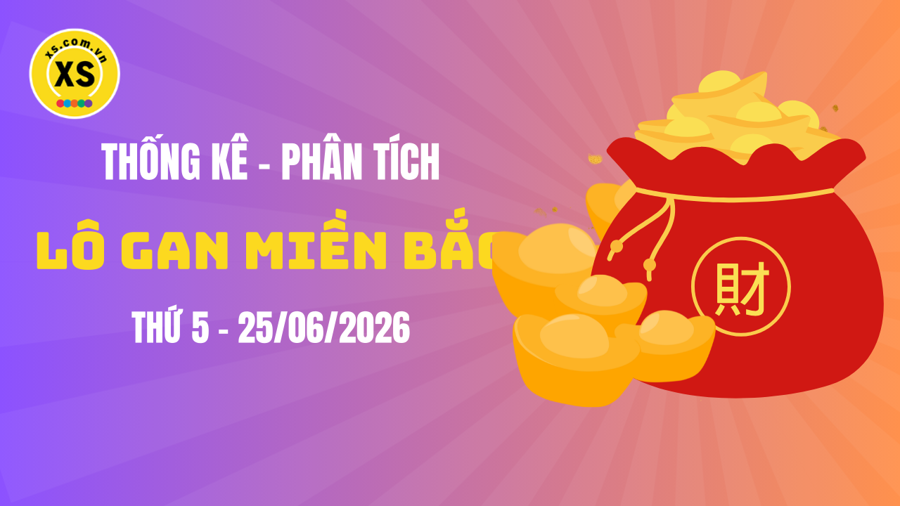 Loto gan MB 25/6 : Thống kê loto gan miền Bắc ngày 25/6/2026