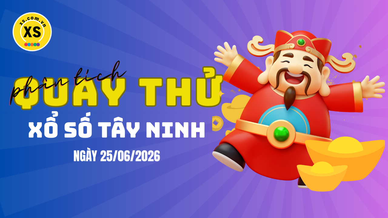 Phân tích kết quả quay thử xổ số Tây Ninh 25/6/2026