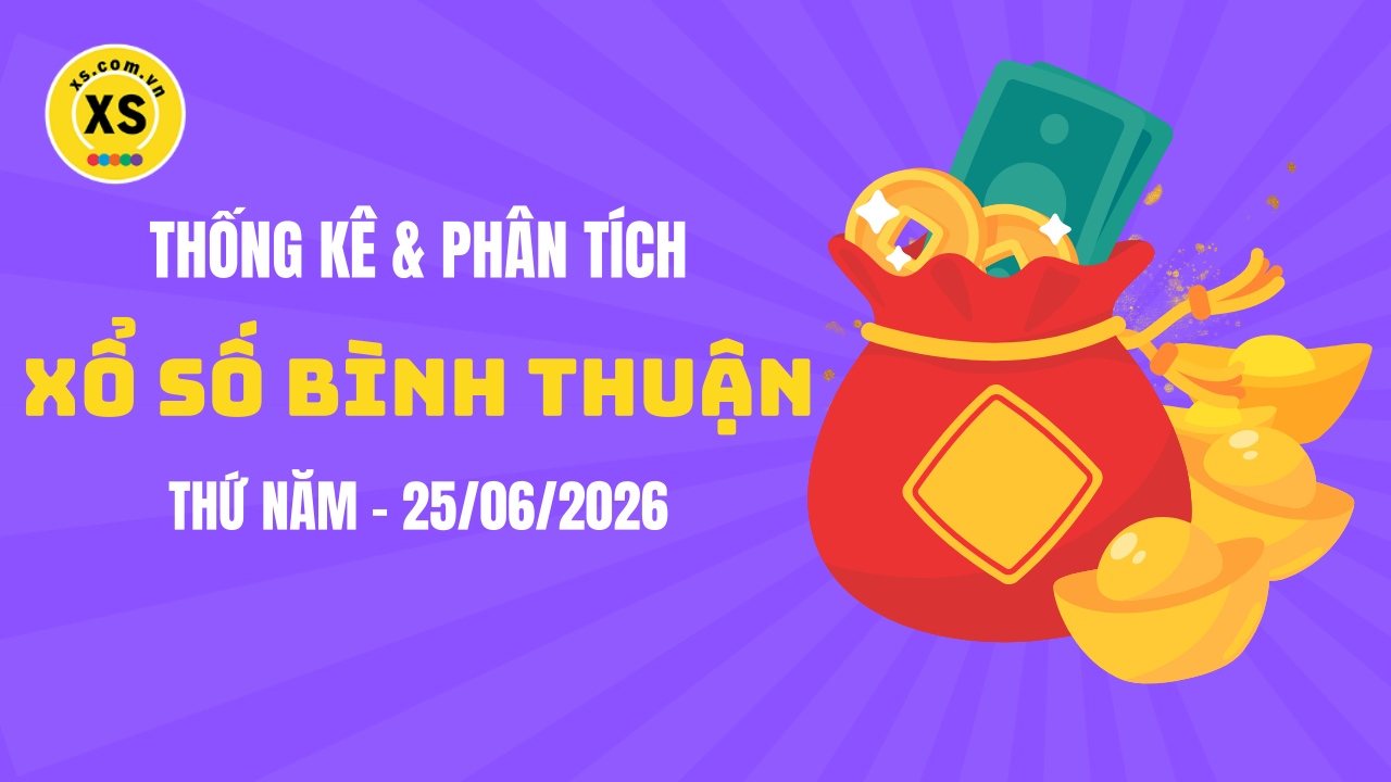 Thống kê XSBTH 25/6 : Thống kê và phân tích xổ số Bình Thuận ngày 25/6/2026