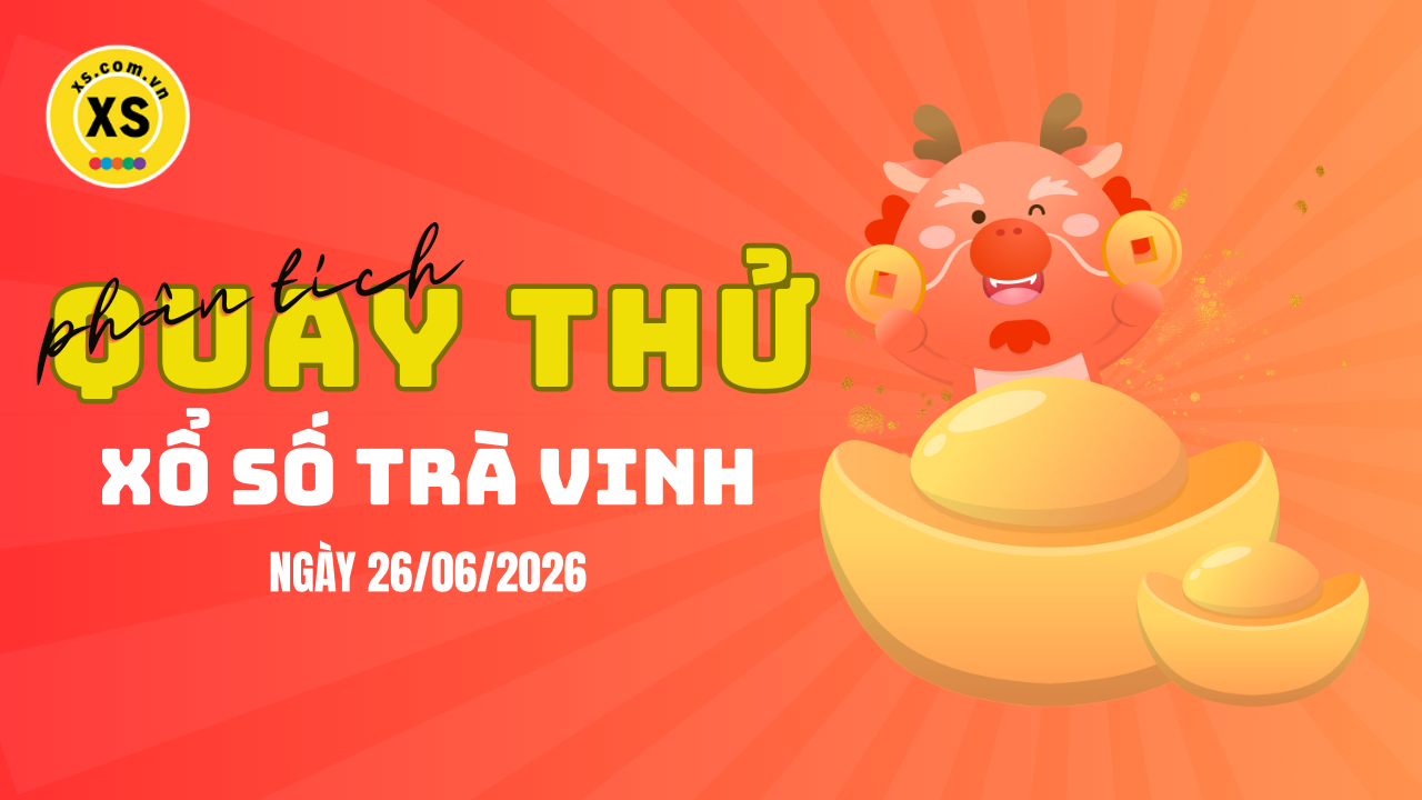 Phân tích kết quả quay thử xổ số Trà Vinh 26/6/2026