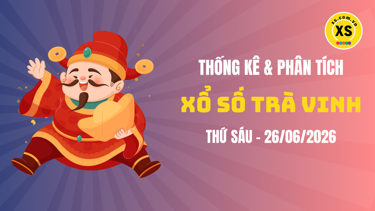Thống kê XSTV 26/6 : Thống kê và phân tích xổ số Trà Vinh ngày 26/6/2026
