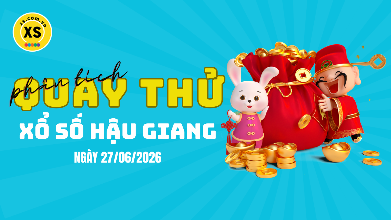 Phân tích kết quả quay thử xổ số Hậu Giang 27/6/2026