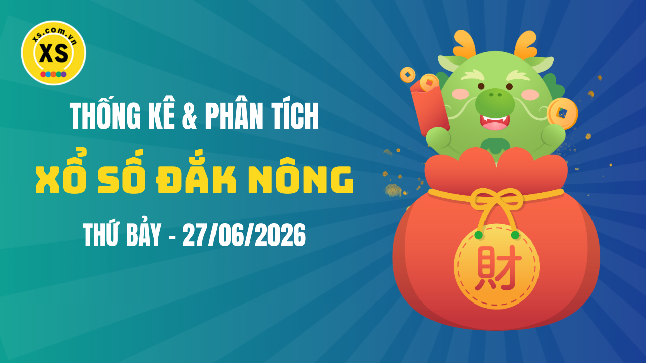 Thống kê XSDNO 27/6 : Thống kê và phân tích xổ số Đắk Nông ngày 27/6/2026