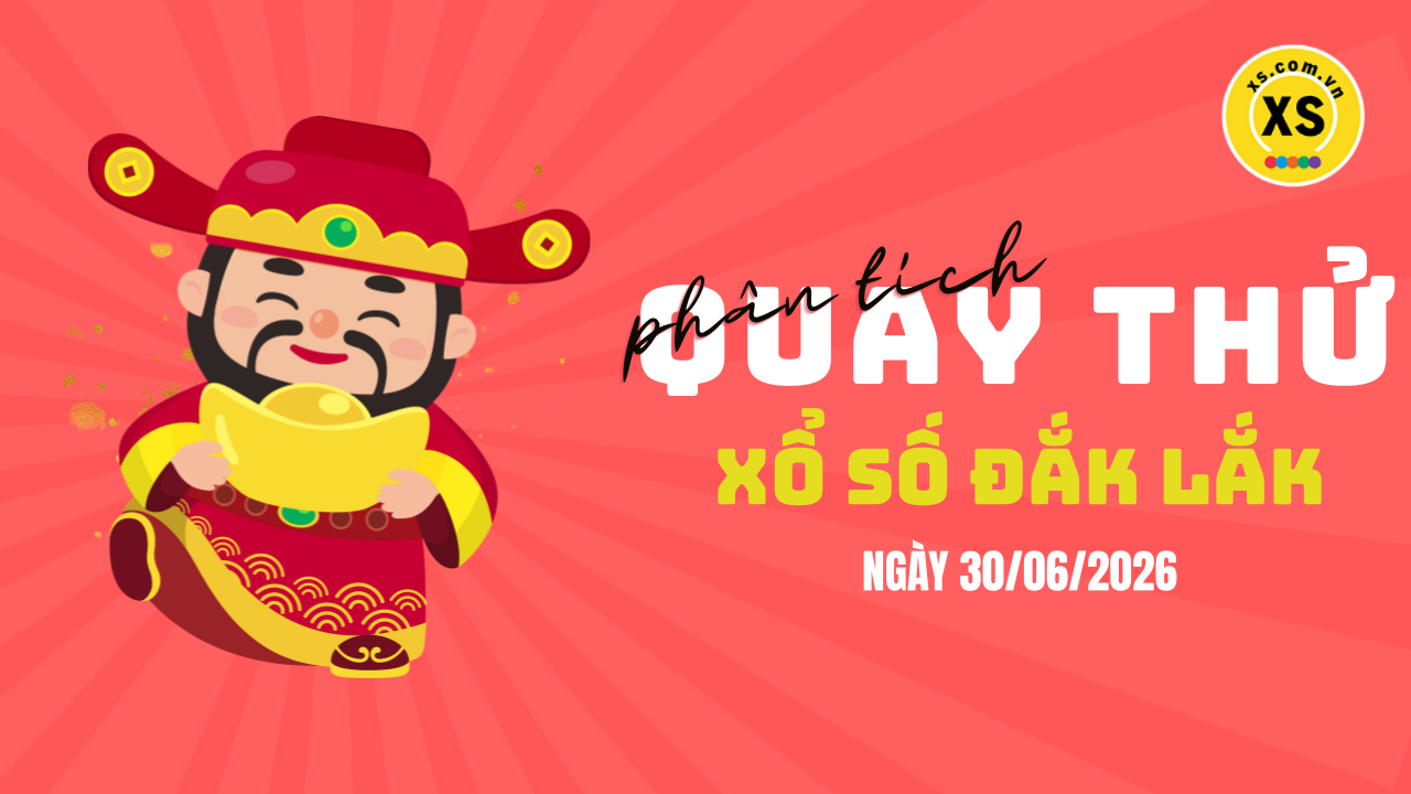 Phân tích kết quả quay thử xổ số Đắk Lắk 30/6/2026