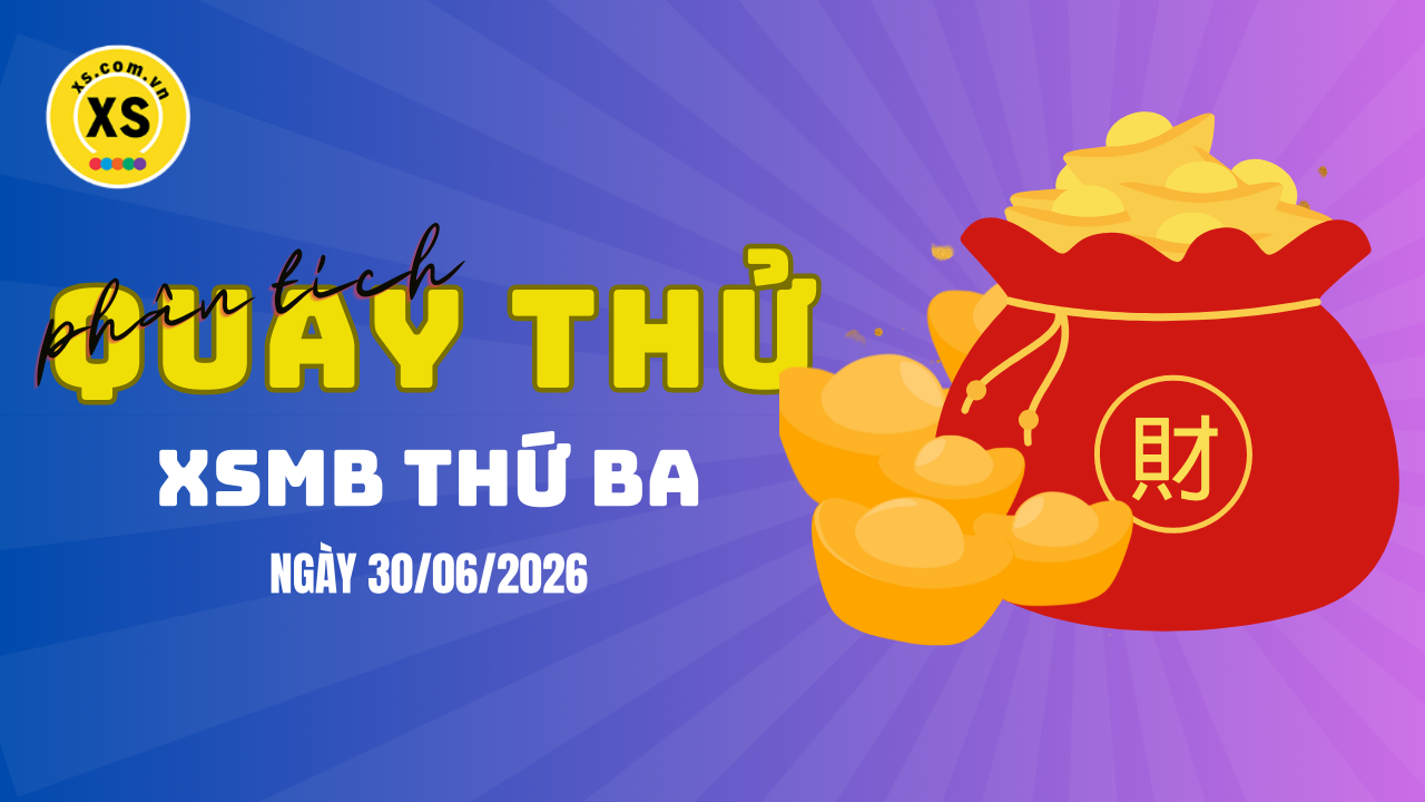 Quay thử XSMB 30/6 : Quay thử kết quả xổ số miền Bắc ngày 30/6/2026