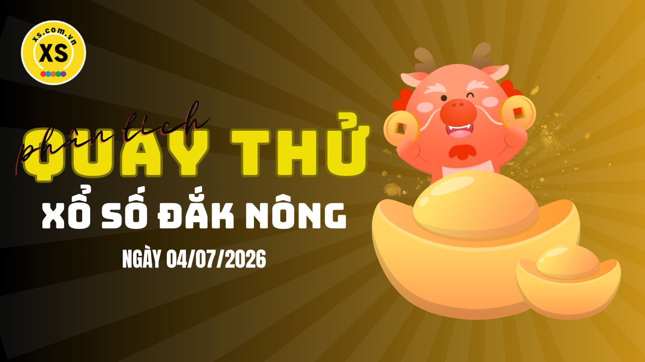 Phân tích kết quả quay thử xổ số Đắk Nông 4/7/2026