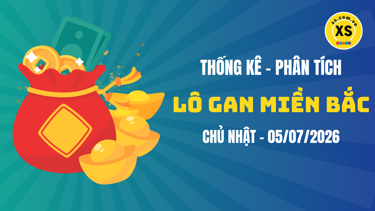Loto gan MB 5/7 : Thống kê loto gan miền Bắc ngày 5/7/2026
