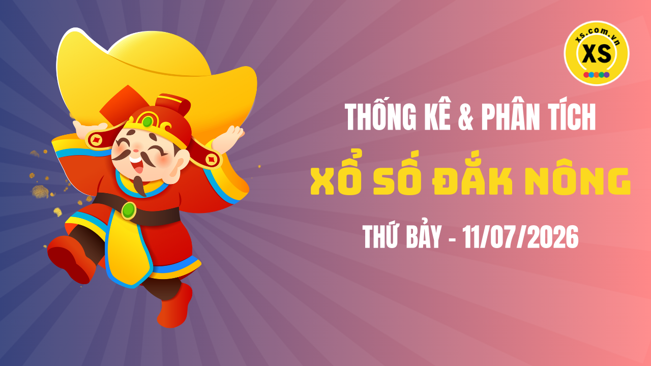 Thống kê XSDNO 11/7 : Thống kê và phân tích xổ số Đắk Nông ngày 11/7/2026