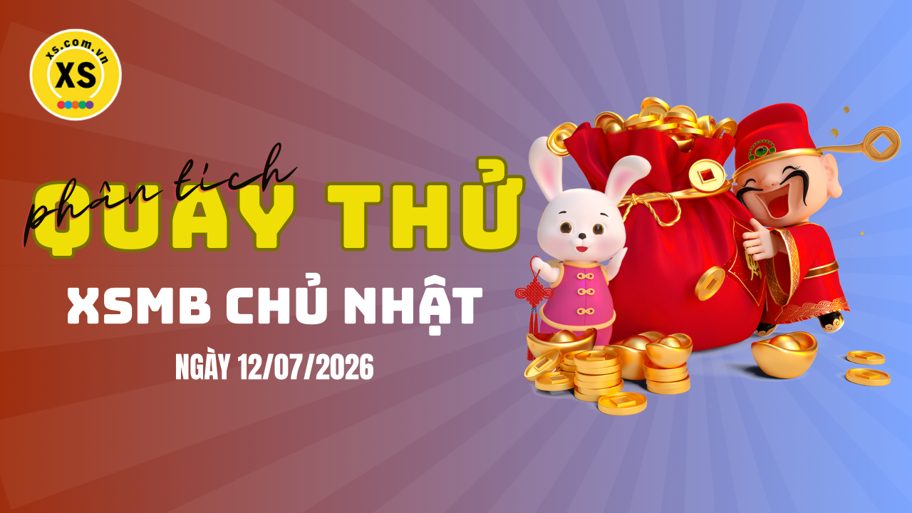 Quay thử XSMB 12/7 : Quay thử kết quả xổ số miền Bắc ngày 12/7/2026