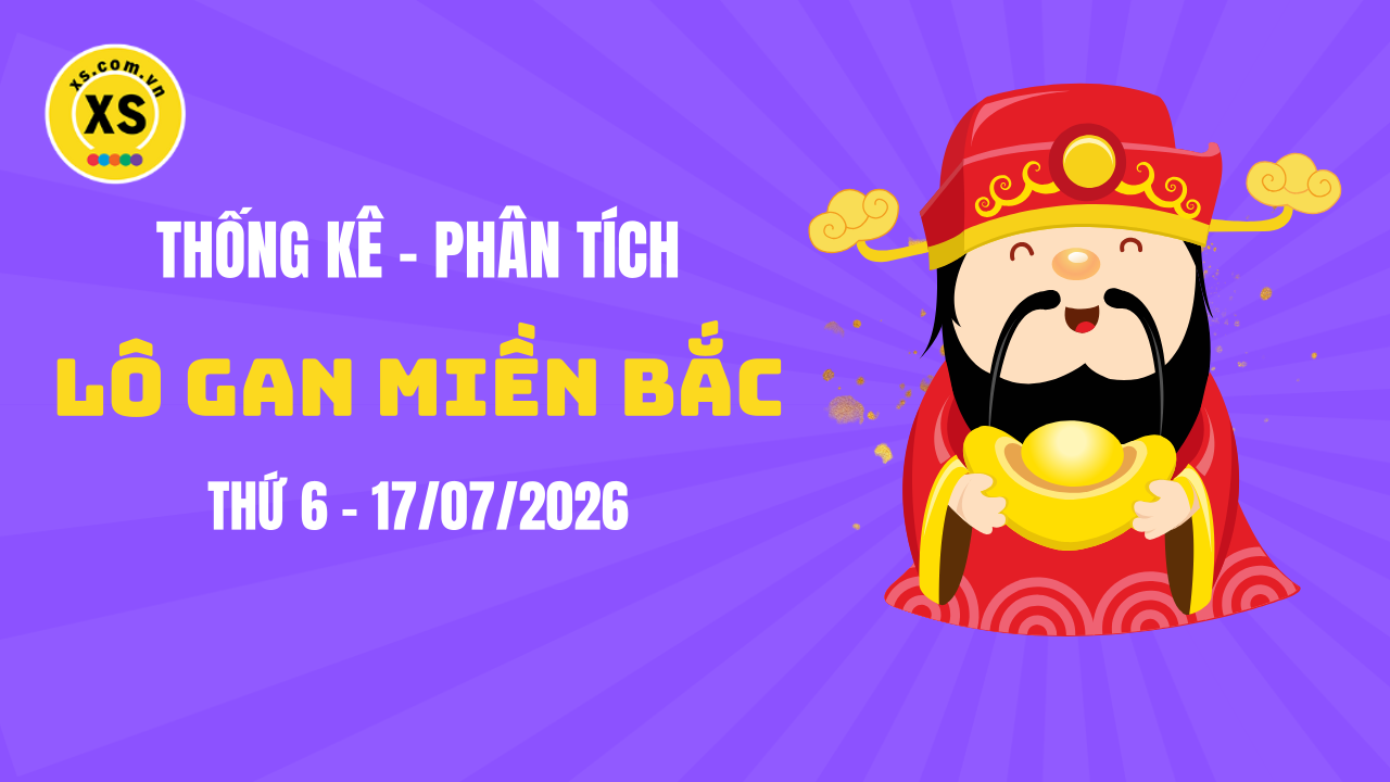 Loto gan MB 17/7 : Thống kê loto gan miền Bắc ngày 17/7/2026