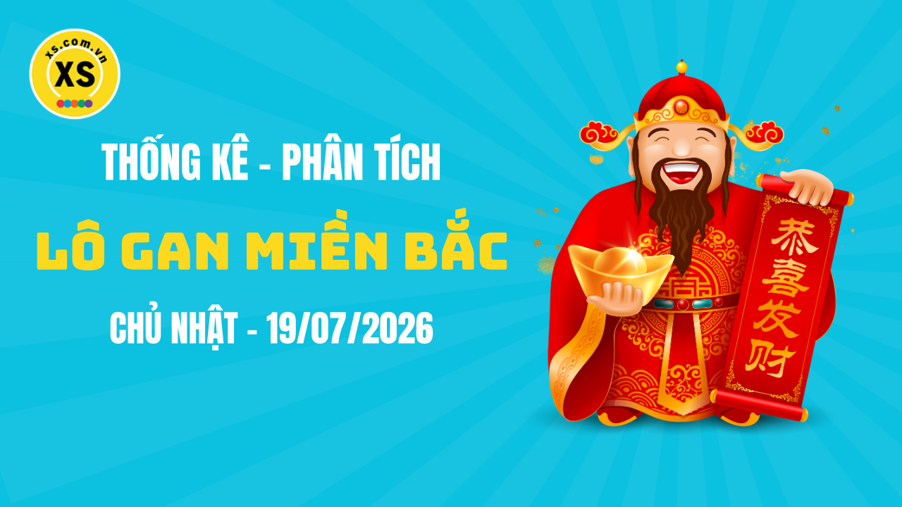 Loto gan MB 19/7 : Thống kê loto gan miền Bắc ngày 19/7/2026