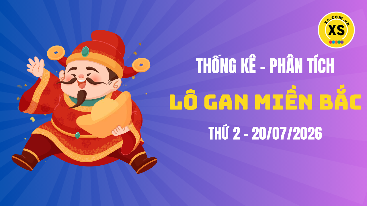 Loto gan MB 20/7 : Thống kê loto gan miền Bắc ngày 20/7/2026