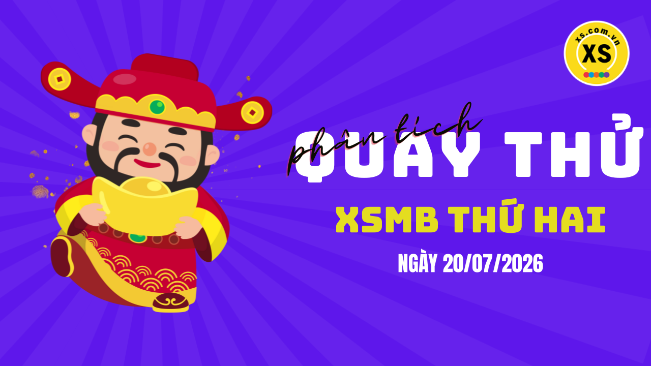 Quay thử XSMB 20/7 : Quay thử kết quả xổ số miền Bắc ngày 20/7/2026