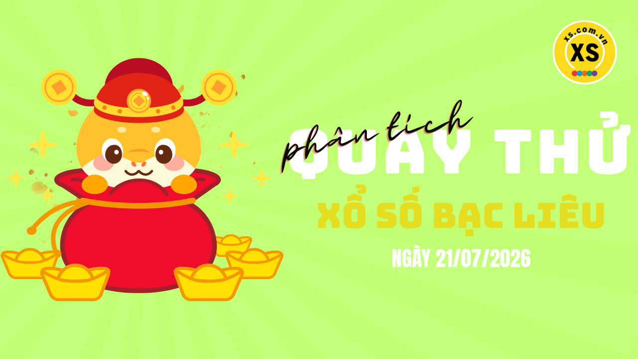 Phân tích kết quả quay thử xổ số Bạc Liêu 21/7/2026