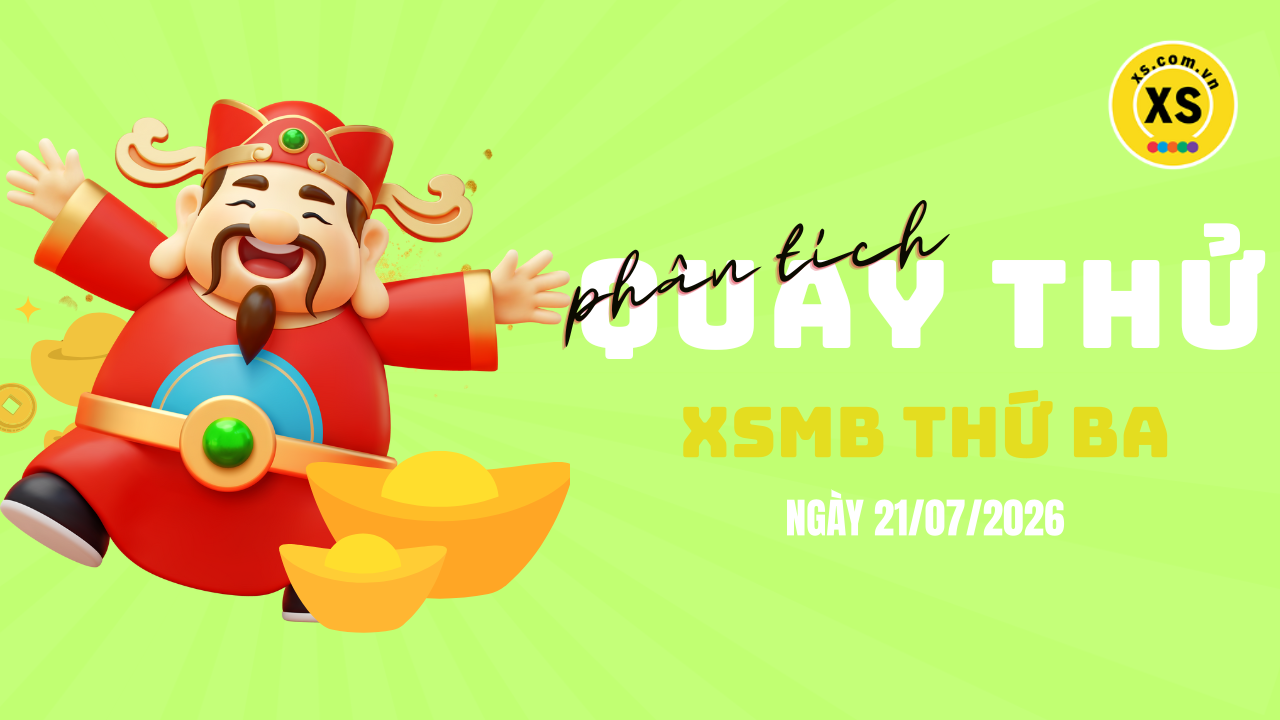 Quay thử XSMB 21/7 : Quay thử kết quả xổ số miền Bắc ngày 21/7/2026