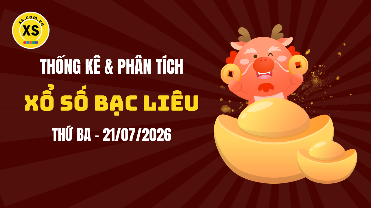 Thống kê XSBL 21/7 : Thống kê và phân tích xổ số Bạc Liêu ngày 21/7/2026