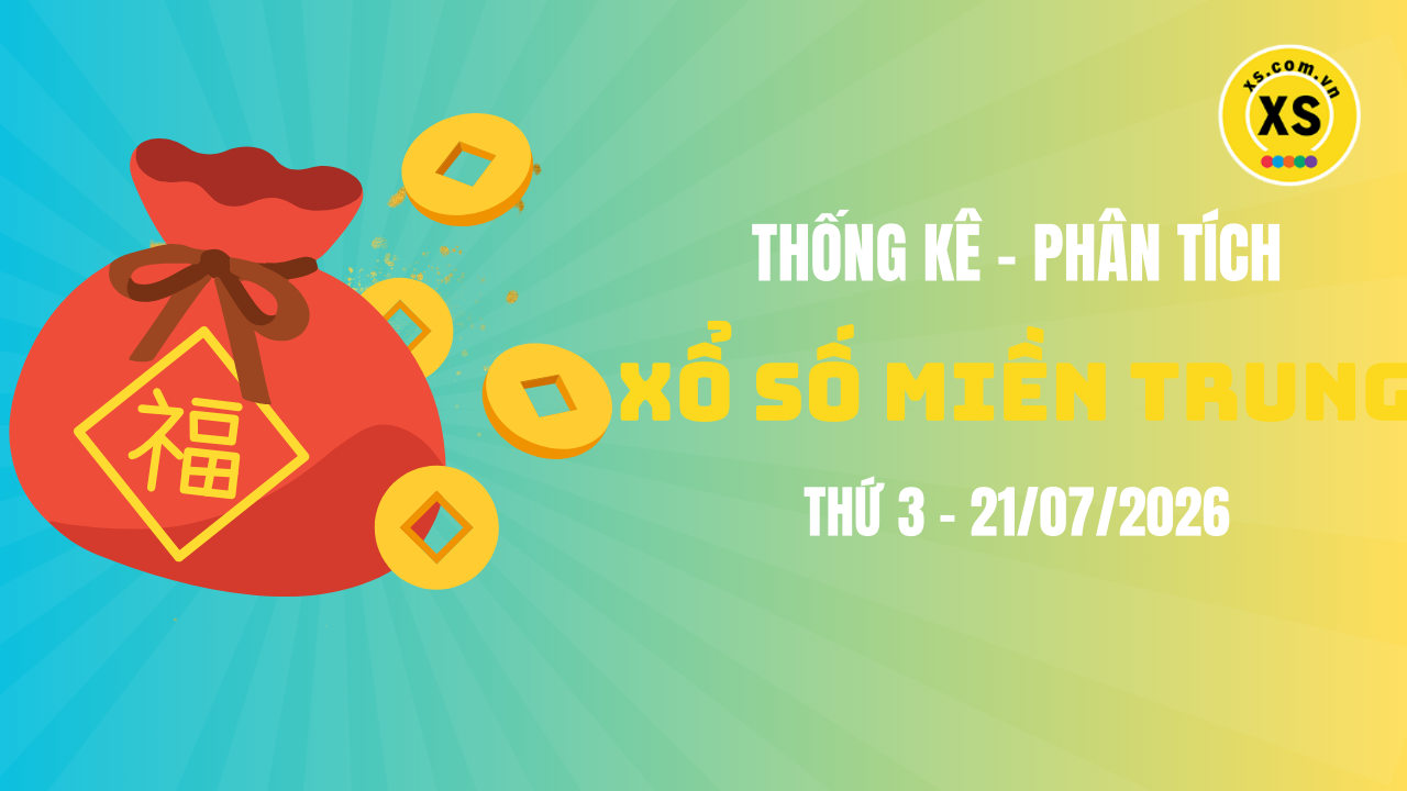 Thống kê XSMT 21/07 : Phân tích xổ số miền Trung ngày 21/7/2026