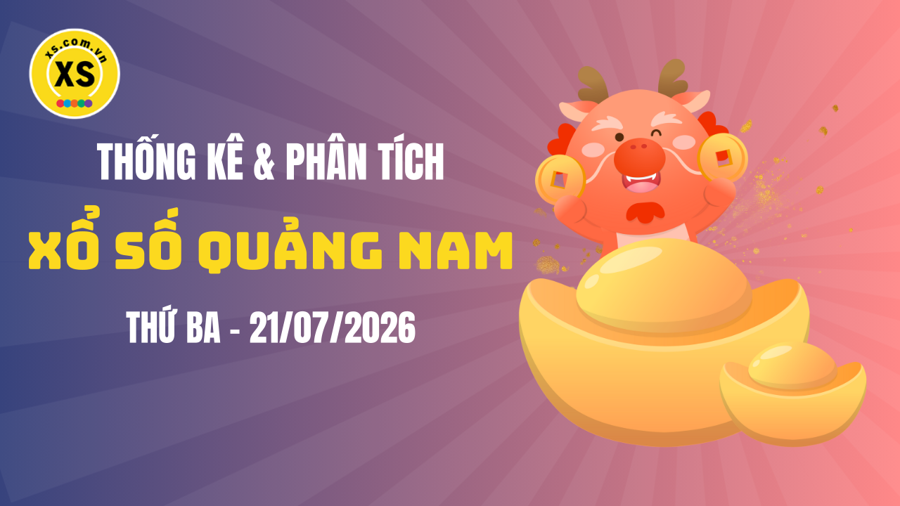 Thống kê XSQNA 21/7 : Thống kê và phân tích xổ số Quảng Nam ngày 21/7/2026
