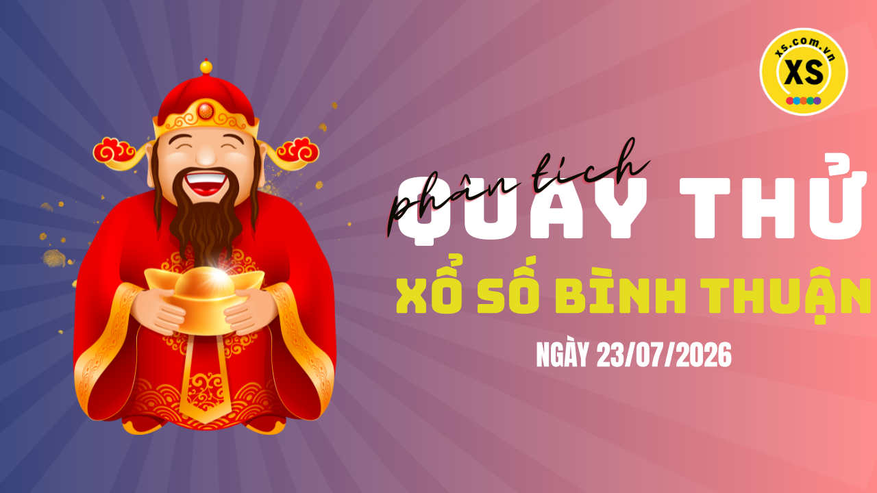 Phân tích kết quả quay thử xổ số Bình Thuận 23/7/2026