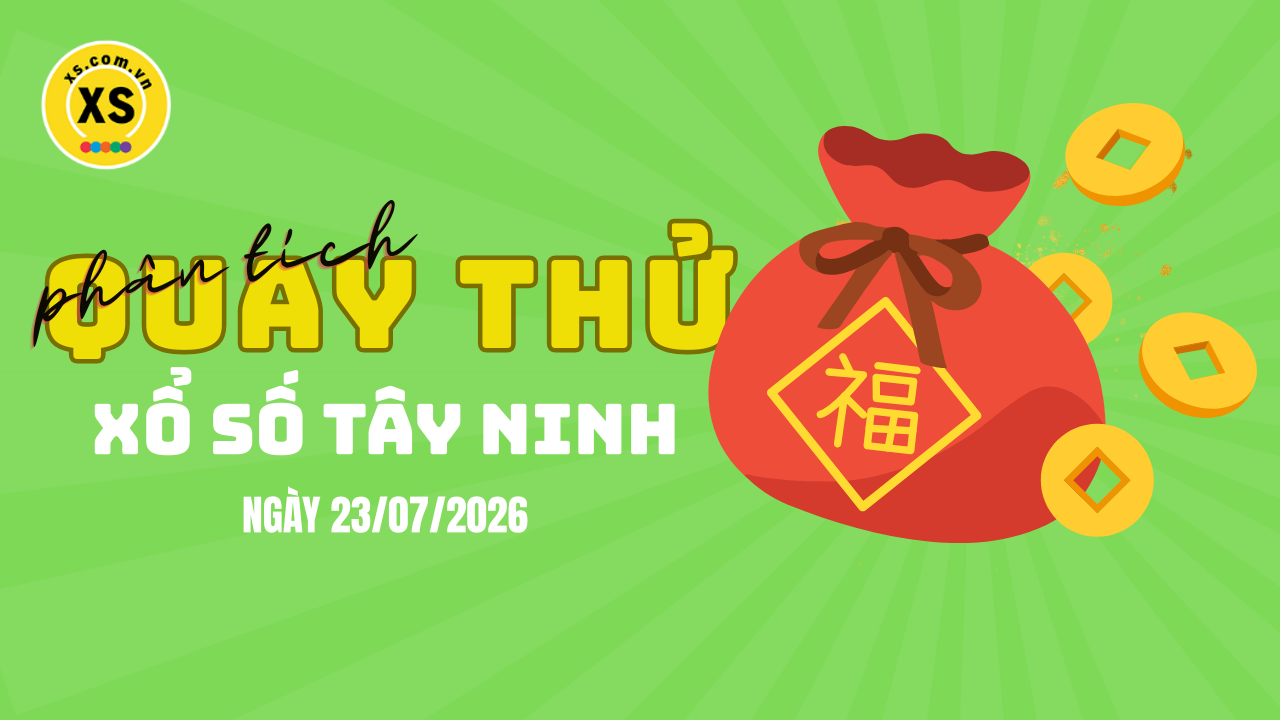 Phân tích kết quả quay thử xổ số Tây Ninh 23/7/2026