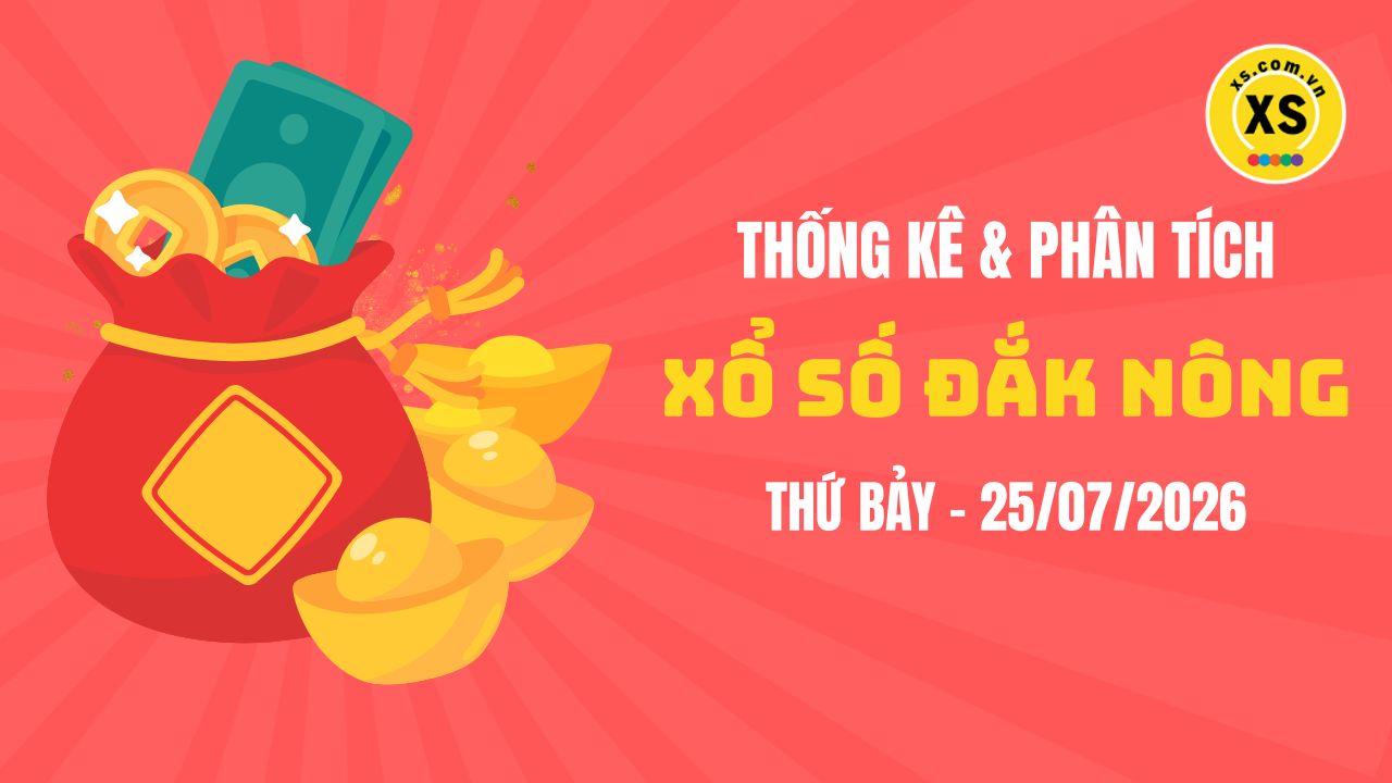 Thống kê XSDNO 25/7 : Thống kê và phân tích xổ số Đắk Nông ngày 25/7/2026