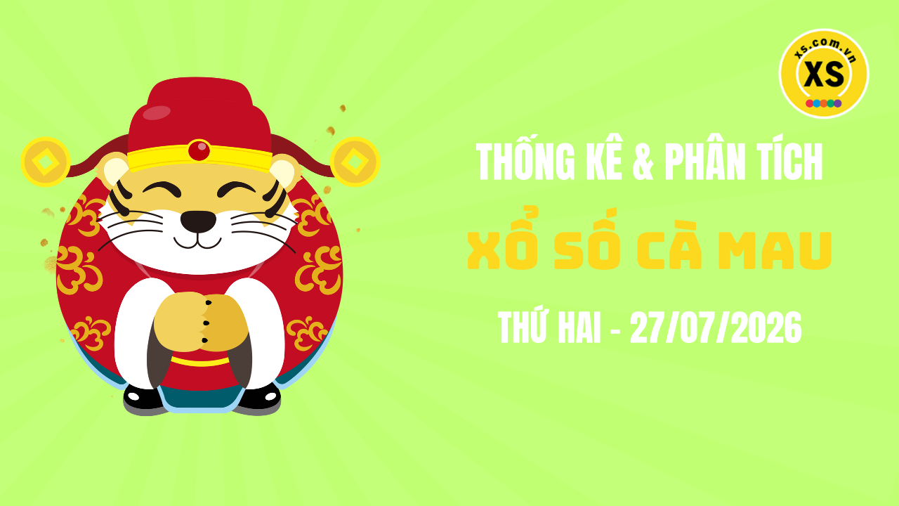 Thống kê XSCM 27/7 : Thống kê và phân tích xổ số Cà Mau ngày 27/7/2026