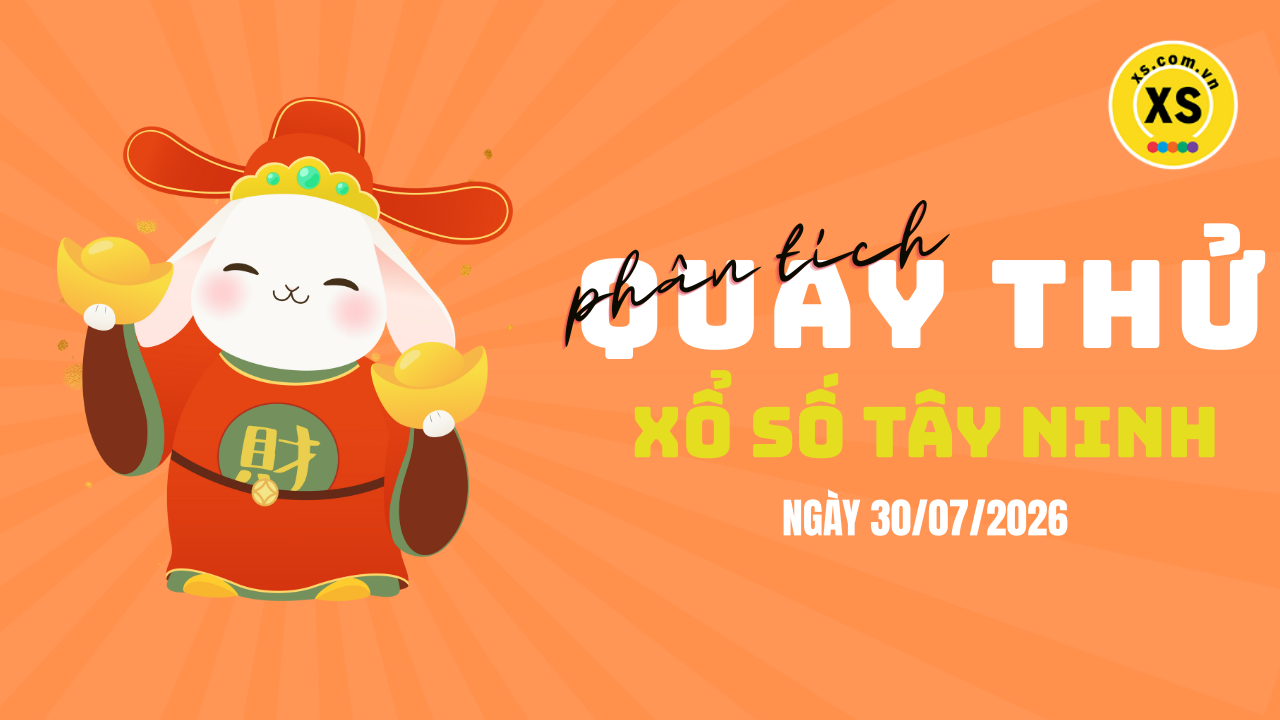 Phân tích kết quả quay thử xổ số Tây Ninh 30/7/2026