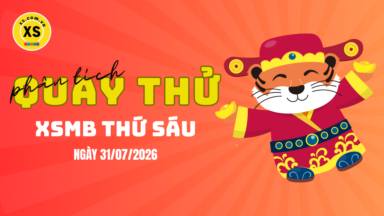 Quay thử XSMB 31/7 : Quay thử kết quả xổ số miền Bắc ngày 31/7/2026