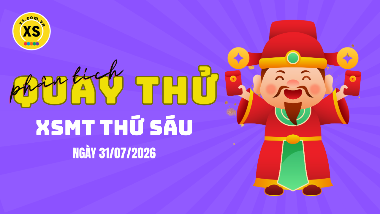Quay thử xổ số miền Trung thứ 6 ngày 31/7/2026
