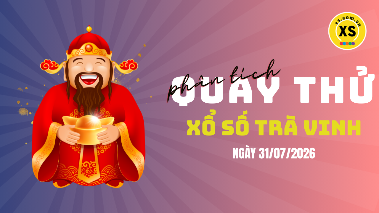 Phân tích kết quả quay thử xổ số Trà Vinh 31/7/2026