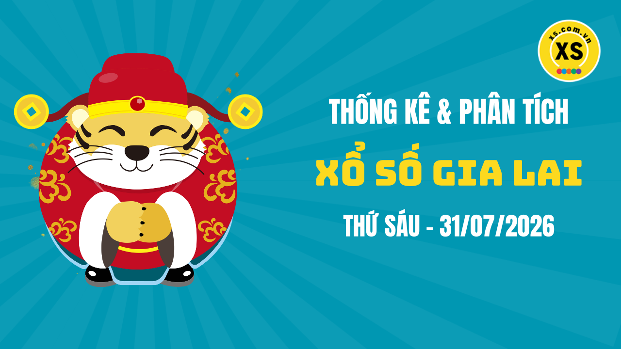 Thống kê XSGL 31/7 : Thống kê và phân tích xổ số Gia Lai ngày 31/7/2026