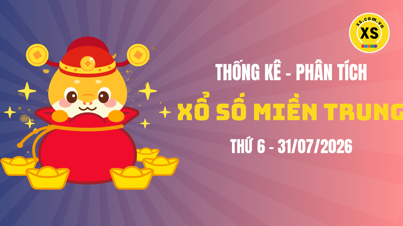 Thống kê XSMT 31/07 : Phân tích xổ số miền Trung ngày 31/7/2026