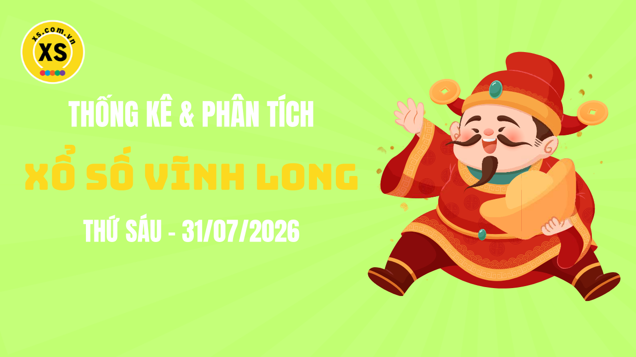 Thống kê XSVL 31/7 : Thống kê và phân tích xổ số Vĩnh Long ngày 31/7/2026
