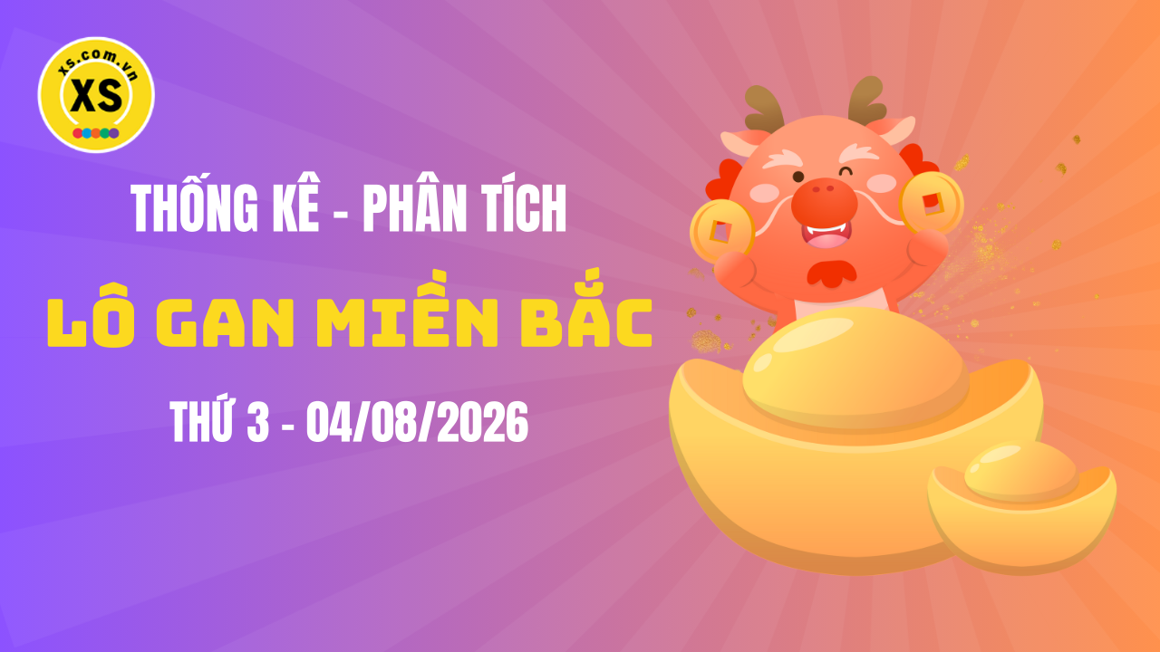 Loto gan MB 4/8 : Thống kê loto gan miền Bắc ngày 4/8/2026