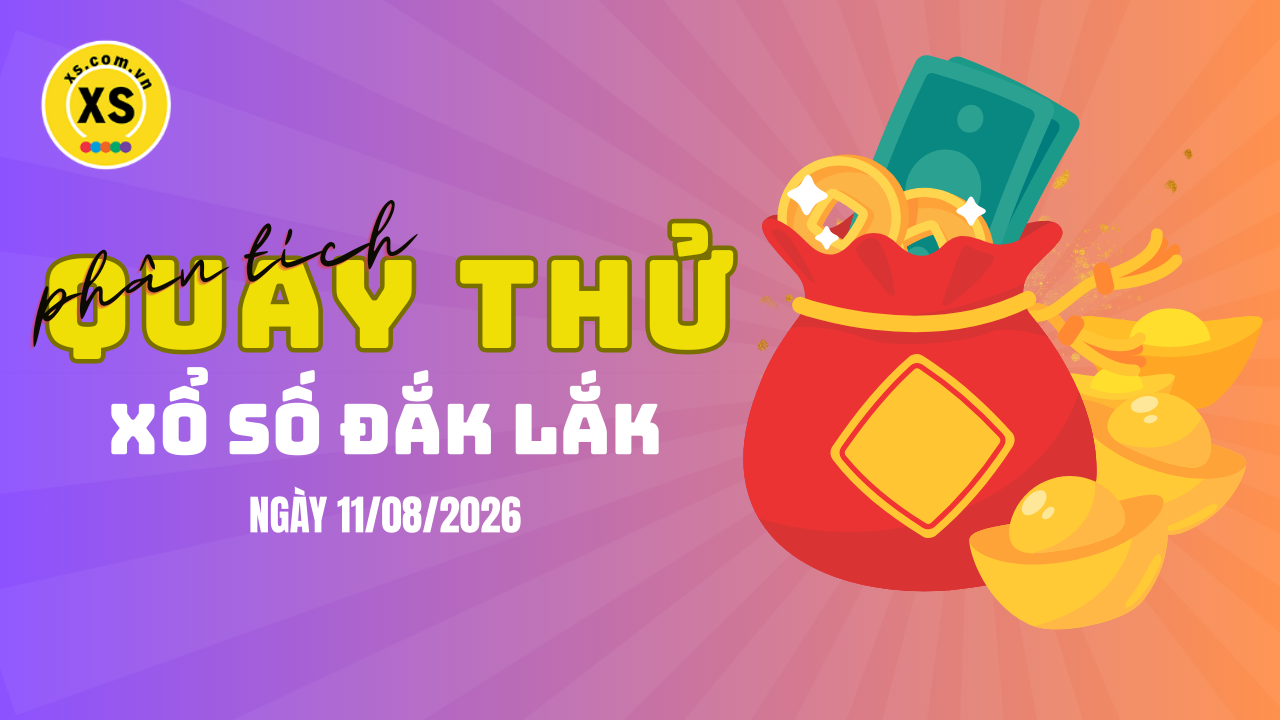 Phân tích kết quả quay thử xổ số Đắk Lắk 11/8/2026