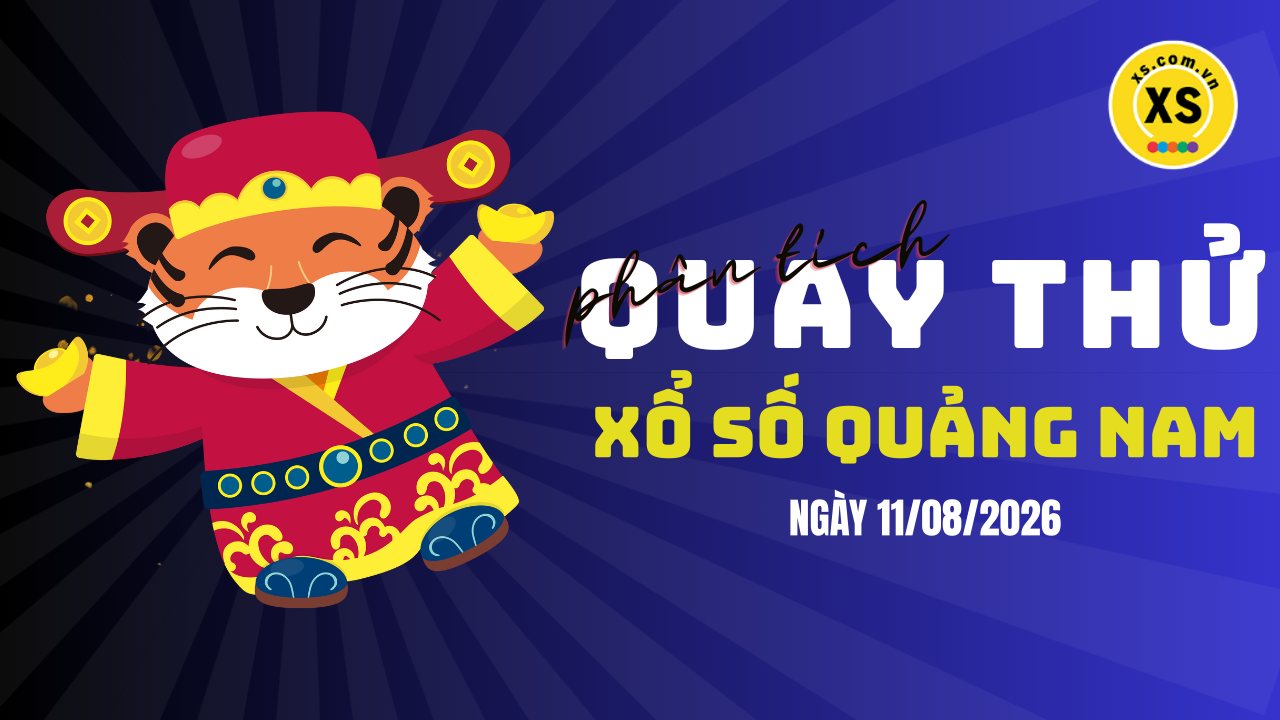 Phân tích kết quả quay thử xổ số Quảng Nam 11/8/2026
