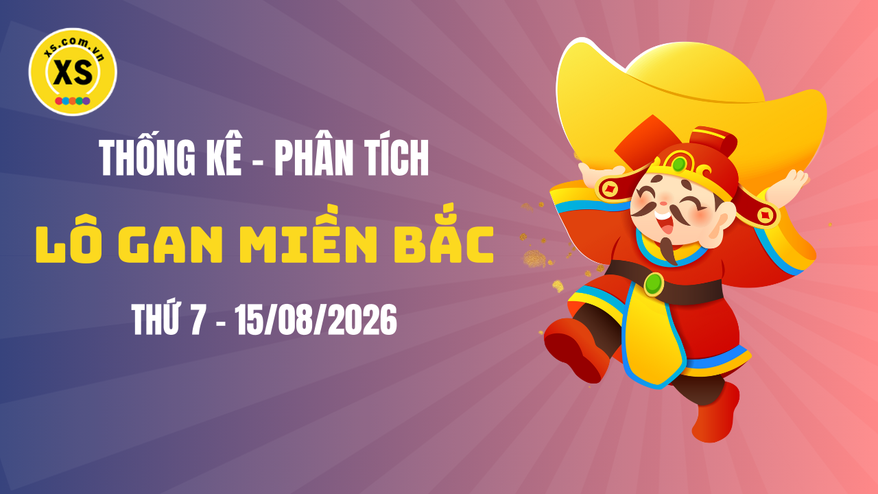 Loto gan MB 15/8 : Thống kê loto gan miền Bắc ngày 15/8/2026