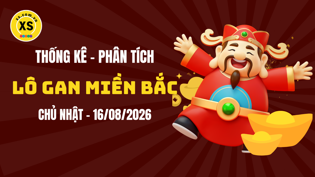 Loto gan MB 16/8 : Thống kê loto gan miền Bắc ngày 16/8/2026