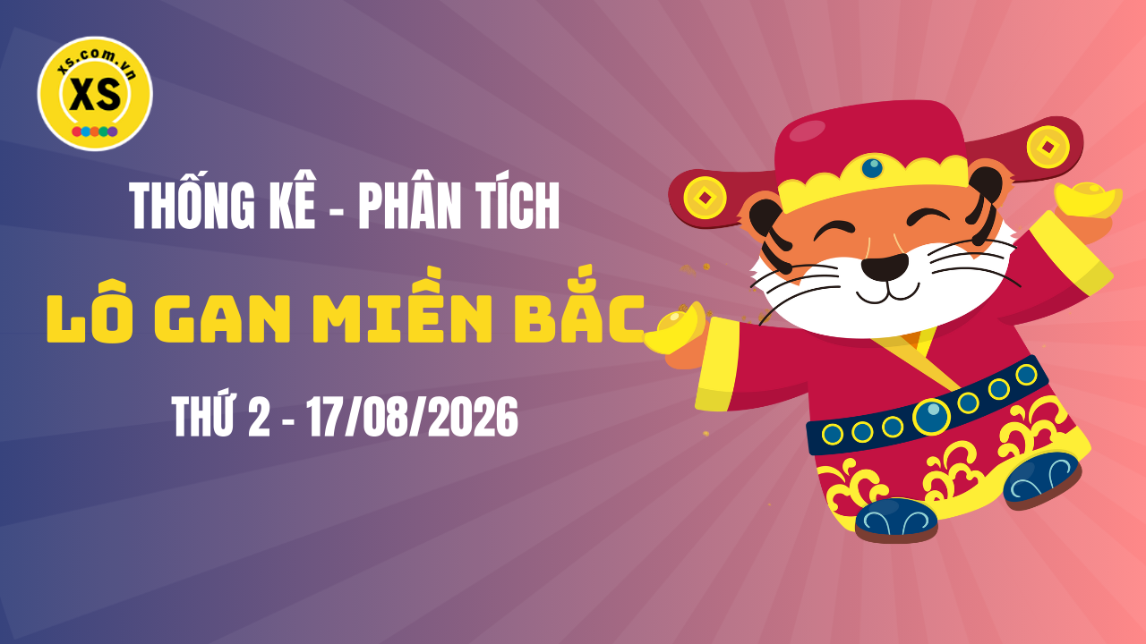Loto gan MB 17/8 : Thống kê loto gan miền Bắc ngày 17/8/2026