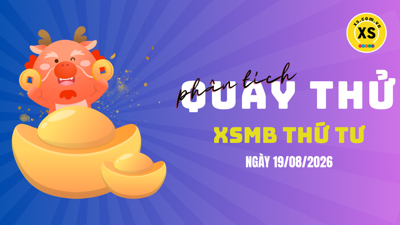 Quay thử XSMB 19/8 : Quay thử kết quả xổ số miền Bắc ngày 19/8/2026