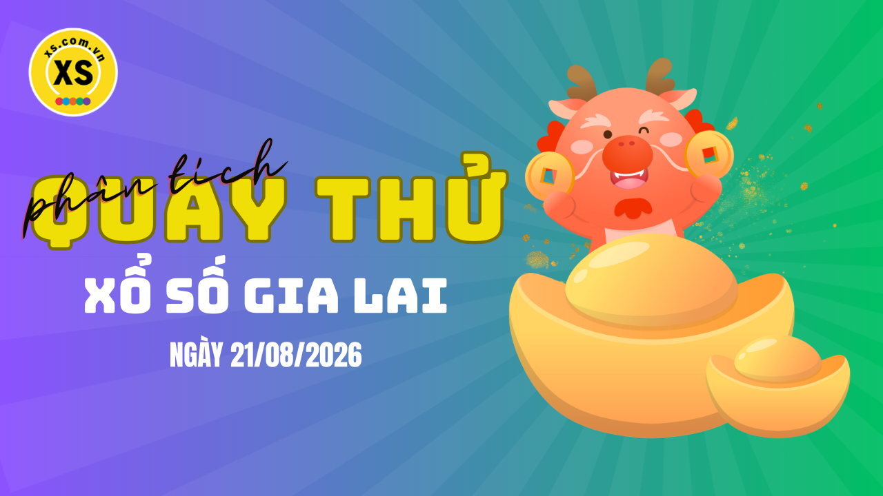 Phân tích kết quả quay thử xổ số Gia Lai 21/8/2026