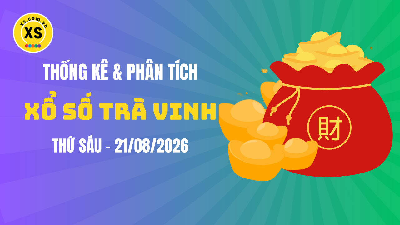 Thống kê XSTV 21/8 : Thống kê và phân tích xổ số Trà Vinh ngày 21/8/2026