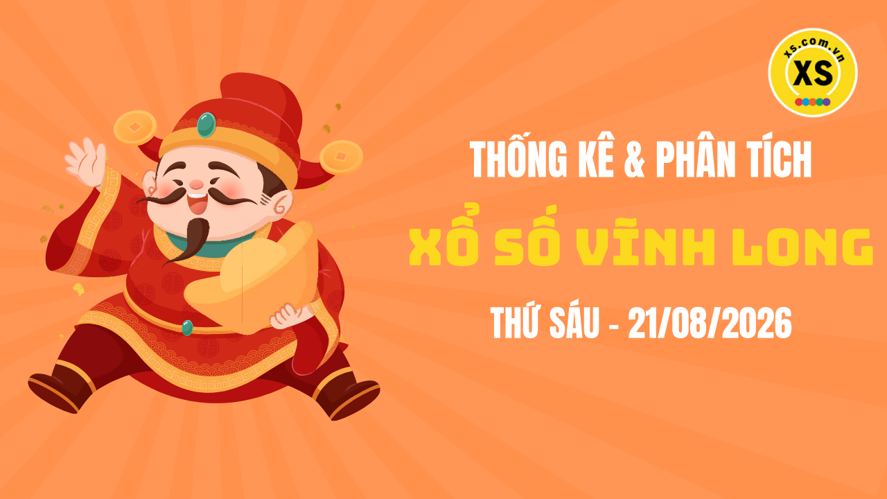 Thống kê XSVL 21/8 : Thống kê và phân tích xổ số Vĩnh Long ngày 21/8/2026
