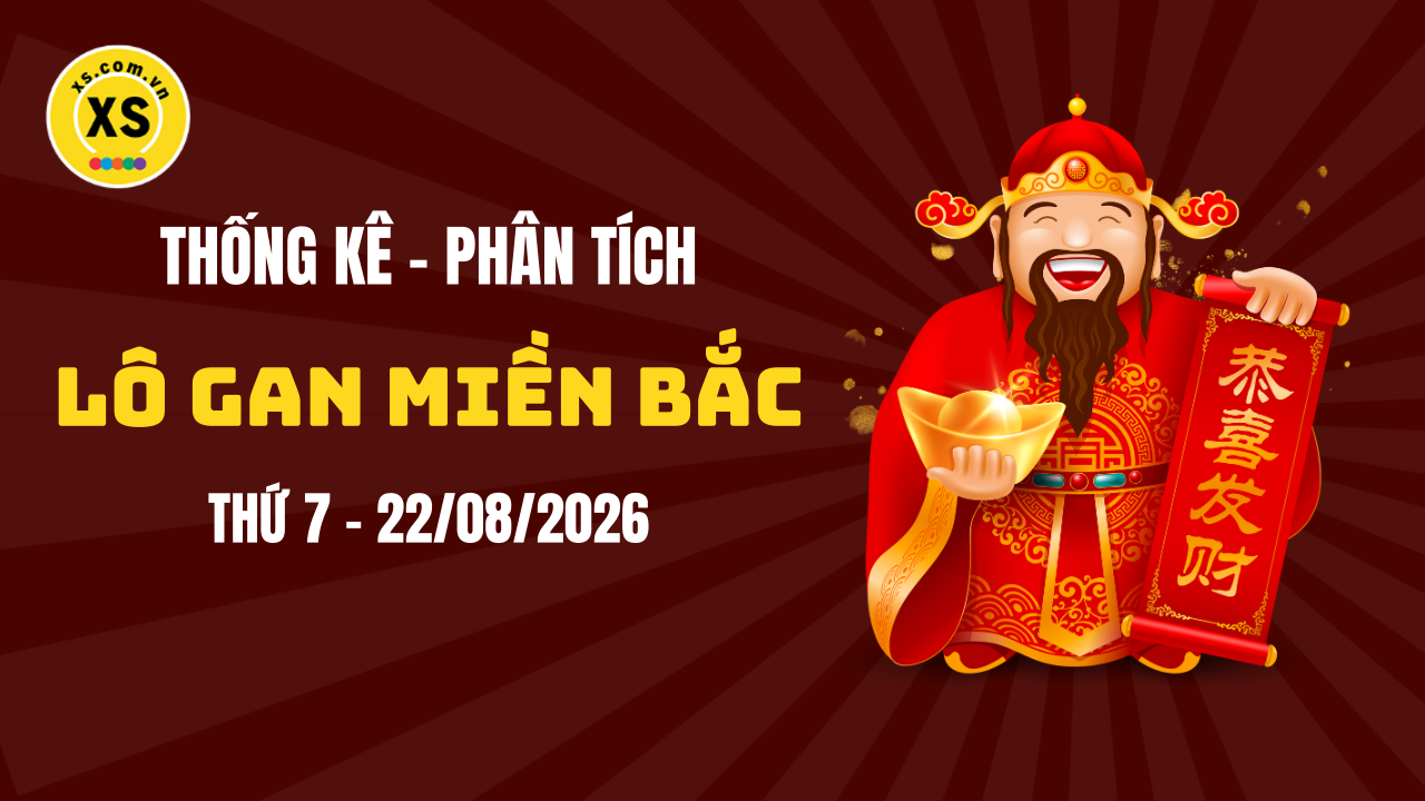 Loto gan MB 22/8 : Thống kê loto gan miền Bắc ngày 22/8/2026