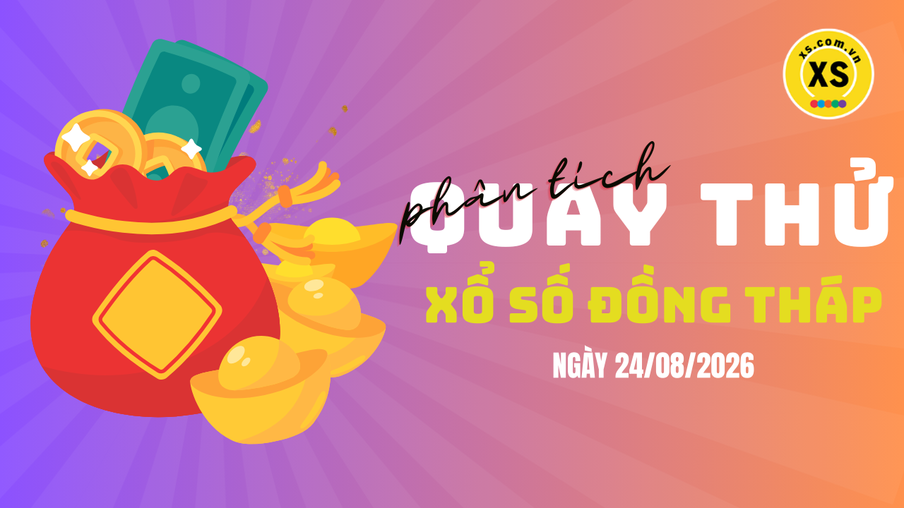 Phân tích kết quả quay thử xổ số Đồng Tháp 24/8/2026