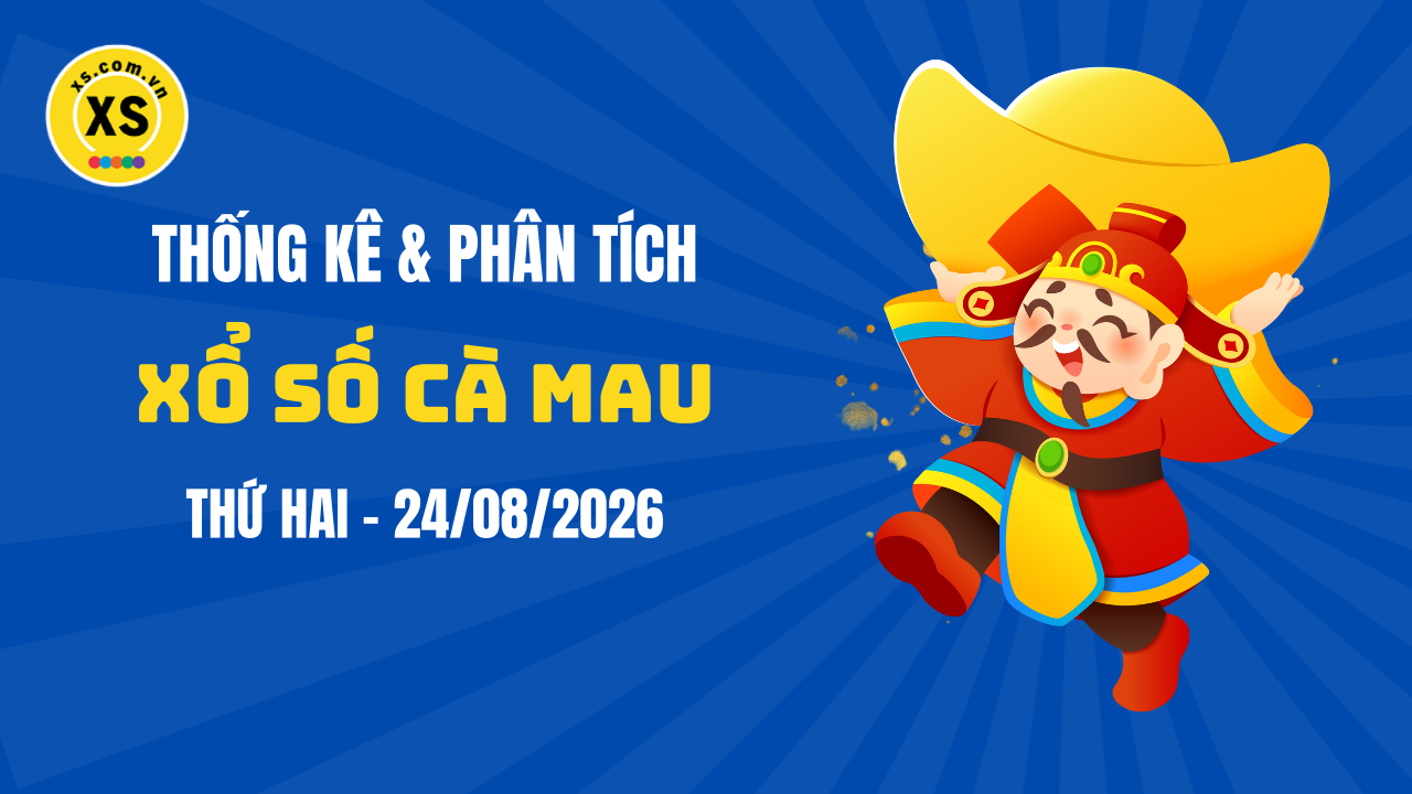 Thống kê XSCM 24/8 : Thống kê và phân tích xổ số Cà Mau ngày 24/8/2026